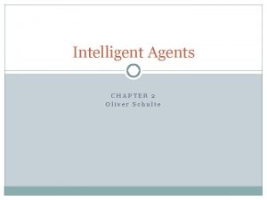 Intelligent Agents CHAPTER 2 Oliver Schulte Outline 2