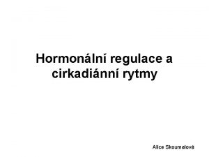 Hormonln regulace a cirkadinn rytmy Alice Skoumalov Centrln