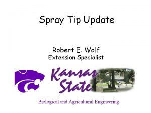 Spray Tip Update Robert E Wolf Extension Specialist