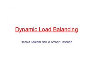 Dynamic Load Balancing Rashid Kaleem and M Amber