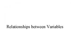Relationships between Variables Relationships between Variables Two variables