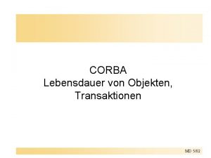 CORBA Lebensdauer von Objekten Transaktionen MD 502 Lebensdauer