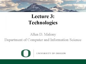 Lecture 3 Technologies Allen D Malony Department of