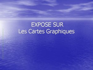 EXPOSE SUR Les Cartes Graphiques Sommaire Introduction 1
