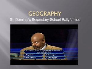 GEOGRAPHY St Dominics Secondary School Ballyfermot Geography teachers