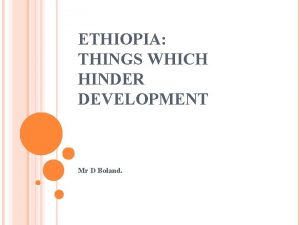 ETHIOPIA THINGS WHICH HINDER DEVELOPMENT Mr D Boland