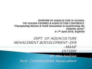 OVERVIEW OF AQUACULTURE IN UGANDA THE UGANDA FISHERIES