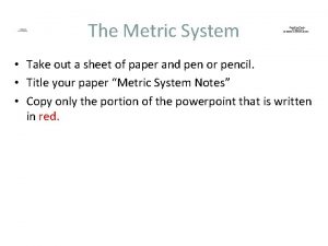 The Metric System Take out a sheet of