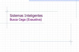 Sistemas Inteligentes Busca Cega Exaustiva Busca Cega Exaustiva