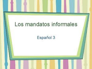 Los mandatos informales Espaol 3 Informal commands affirmative