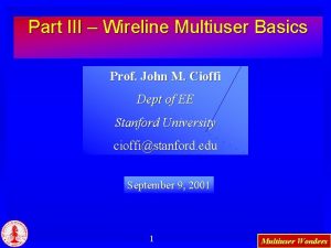 Part III Wireline Multiuser Basics Prof John M