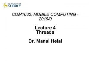 COM 1032 MOBILE COMPUTING 20190 Lecture 4 Threads