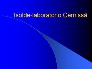 Isoldelaboratorio Cerniss Esityksen osaalueet l Isolde yleisesti Sanna