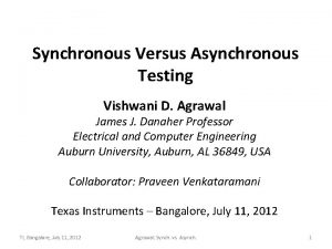 Synchronous Versus Asynchronous Testing Vishwani D Agrawal James