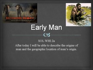 Early Man SOL WHI 2 a After today