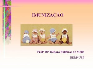 IMUNIZAO Prof Dr Dbora Falleiros de Mello EERPUSP