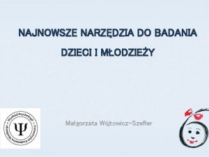 NAJNOWSZE NARZDZIA DO BADANIA DZIECI I MODZIEY Magorzata