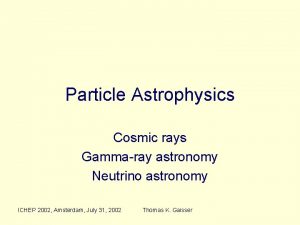 Particle Astrophysics Cosmic rays Gammaray astronomy Neutrino astronomy