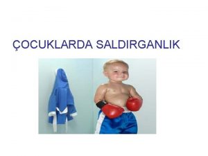 OCUKLARDA SALDIRGANLIK SALDIRGANLIK Saldrganlk doutan beraberimizde getirdiimiz bir