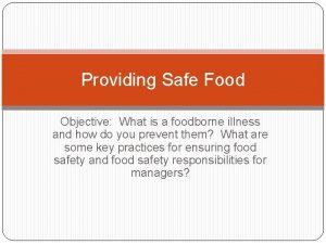 Providing Safe Food Objective What is a foodborne