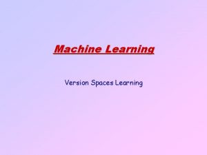 Machine Learning Version Spaces Learning Introduction Very many