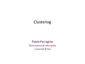 Clustering Paolo Ferragina Dipartimento di Informatica Universit di