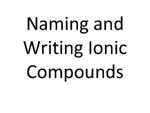 Naming and Writing Ionic Compounds Ionic Compounds Occur