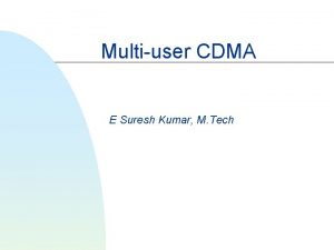 Multiuser CDMA E Suresh Kumar M Tech Topic