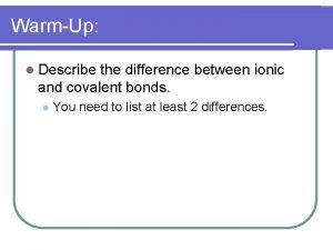 WarmUp l Describe the difference between ionic and