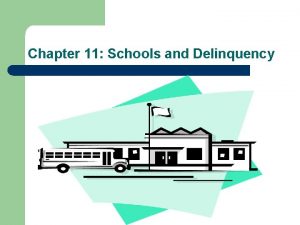 Chapter 11 Schools and Delinquency Chapter 11 Schools