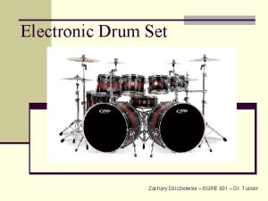 Electronic Drum Set Zachary Dziczkowski EGRE 631 Dr