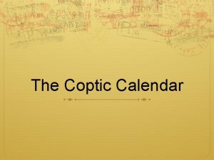 The Coptic Calendar Main goal of the Coptic