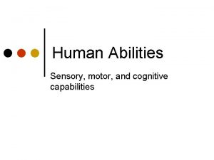 Human Abilities Sensory motor and cognitive capabilities Outline