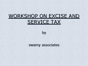 WORKSHOP ON EXCISE AND SERVICE TAX by swamy