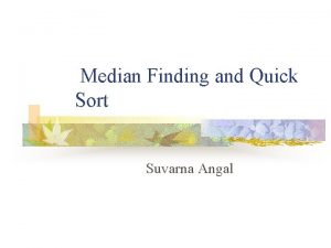 Median Finding and Quick Sort Suvarna Angal Project