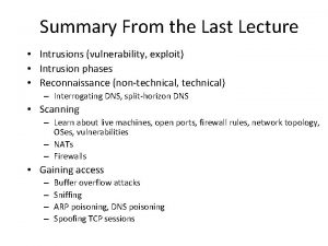 Summary From the Last Lecture Intrusions vulnerability exploit