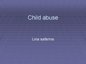 Child abuse Lina safarina Child abuse atau perlakuan
