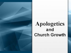 Apologetics and Church Growth Church Growth in the