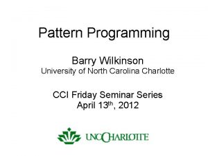 Pattern Programming Barry Wilkinson University of North Carolina