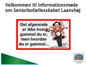 Velkommen til informationsmde om Seniorbofllesskabet Laanshj Prsentation af