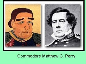 Commodore Matthew C Perry Goal What were the