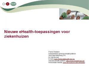 Nieuwe e Healthtoepassingen voor ziekenhuizen Frank Robben Administrateurgeneraal