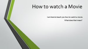 How to watch a Movie I am here