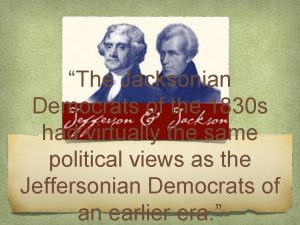 The Jacksonian Democrats of the 1830 s had