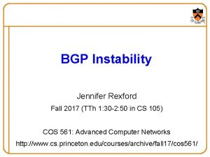 BGP Instability Jennifer Rexford Fall 2017 TTh 1