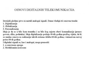 OSNOVI DIGITALNIH TELEKOMUNIKACIJA Istorijski gledano prvo su nastali