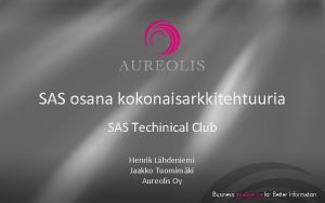 SAS osana kokonaisarkkitehtuuria SAS Techinical Club Henrik Lhdeniemi