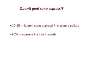 Quanti geni sono espressi 10 15 mila geni