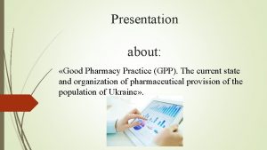 Presentation about Good Pharmacy Practice GPP The current