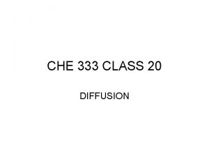 CHE 333 CLASS 20 DIFFUSION DIFFUSION Diffusion is